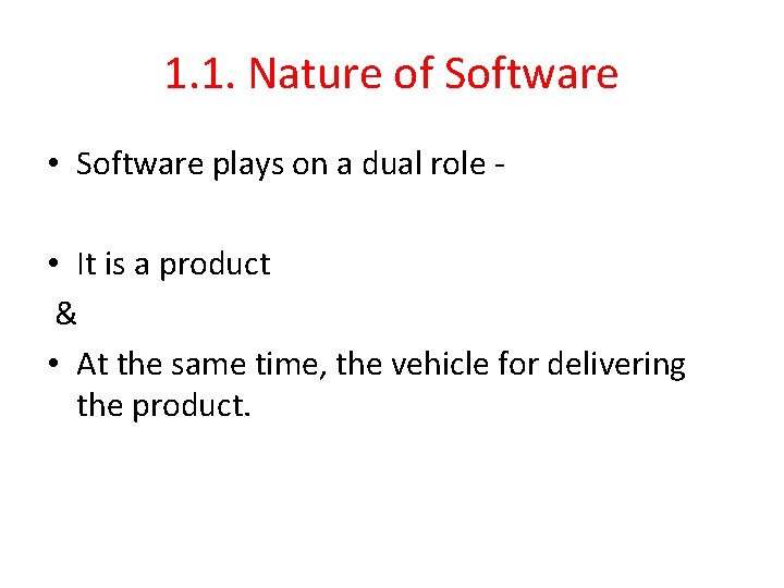 1. 1. Nature of Software • Software plays on a dual role - •