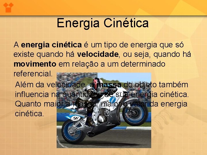 Energia Cinética A energia cinética é um tipo de energia que só existe quando