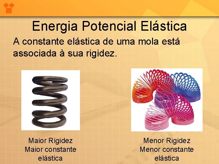 Energia Potencial Elástica A constante elástica de uma mola está associada à sua rigidez.