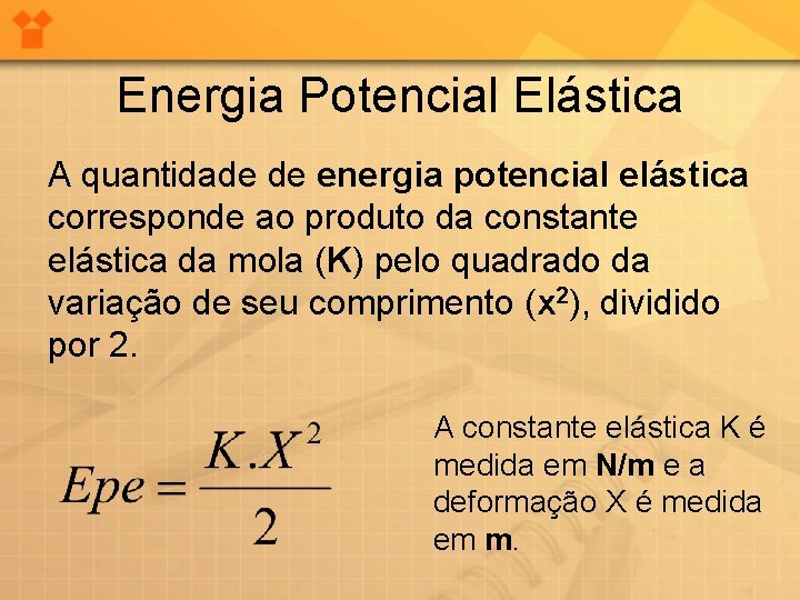 Energia Potencial Elástica A quantidade de energia potencial elástica corresponde ao produto da constante