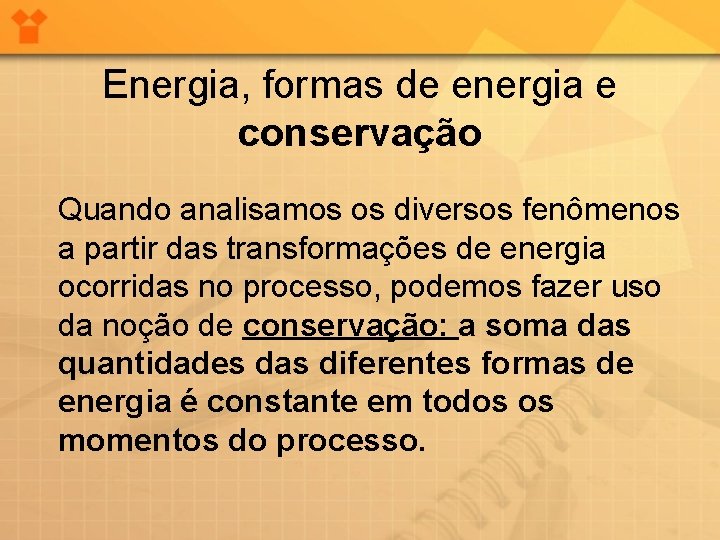 Energia, formas de energia e conservação Quando analisamos os diversos fenômenos a partir das