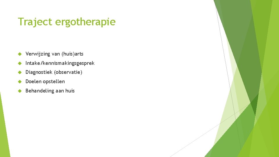 Traject ergotherapie Verwijzing van (huis)arts Intake/kennismakingsgesprek Diagnostiek (observatie) Doelen opstellen Behandeling aan huis 
