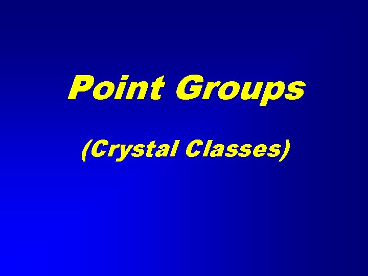 Point Groups (Crystal Classes) 