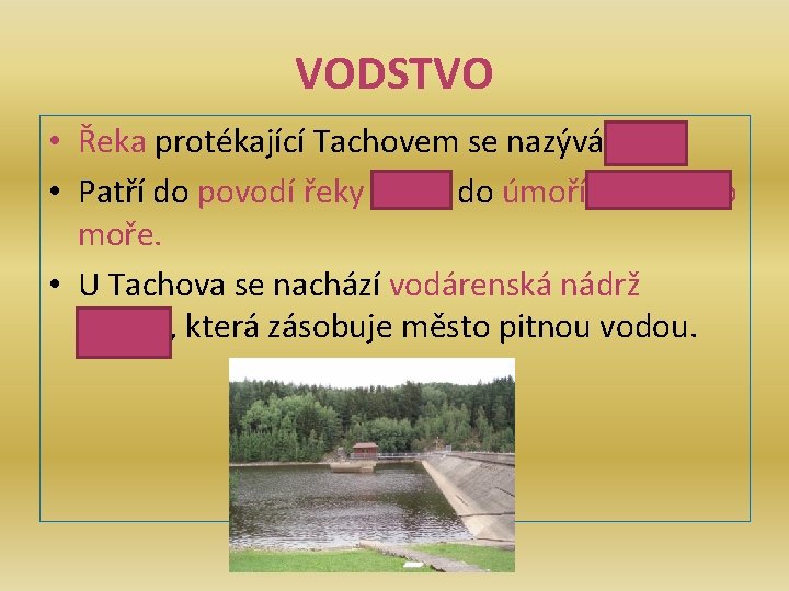 VODSTVO • Řeka protékající Tachovem se nazývá Mže. • Patří do povodí řeky Labe,