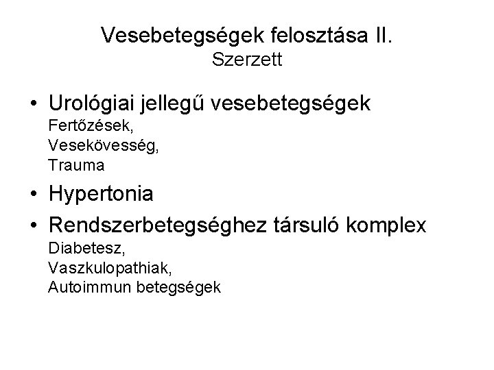 Vesebetegségek felosztása II. Szerzett • Urológiai jellegű vesebetegségek Fertőzések, Vesekövesség, Trauma • Hypertonia •