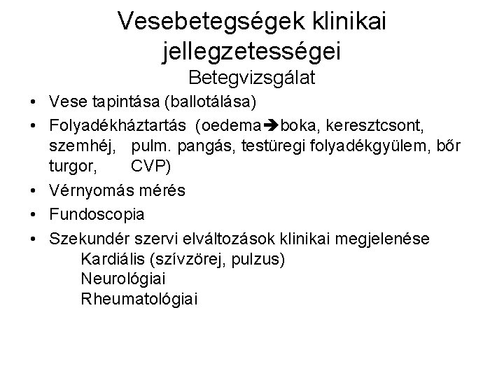 Vesebetegségek klinikai jellegzetességei Betegvizsgálat • Vese tapintása (ballotálása) • Folyadékháztartás (oedema boka, keresztcsont, szemhéj,