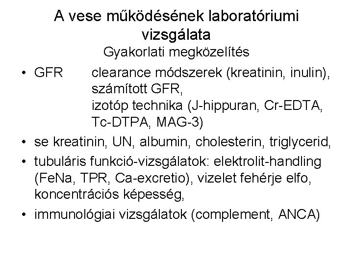 A vese működésének laboratóriumi vizsgálata • • Gyakorlati megközelítés GFR clearance módszerek (kreatinin, inulin),