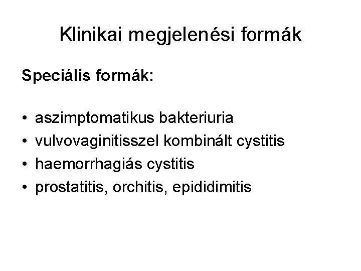 Klinikai megjelenési formák Speciális formák: • • aszimptomatikus bakteriuria vulvovaginitisszel kombinált cystitis haemorrhagiás cystitis