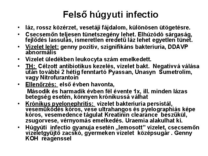 Felső húgyuti infectio • láz, rossz közérzet, vesetáji fájdalom, különösen ütögetésre. • Csecsemőn teljesen