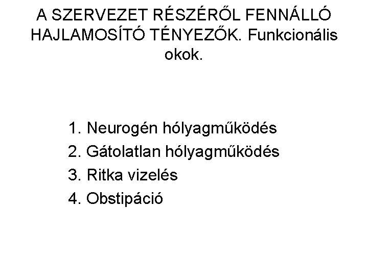 A SZERVEZET RÉSZÉRŐL FENNÁLLÓ HAJLAMOSÍTÓ TÉNYEZŐK. Funkcionális okok. 1. Neurogén hólyagműködés 2. Gátolatlan hólyagműködés