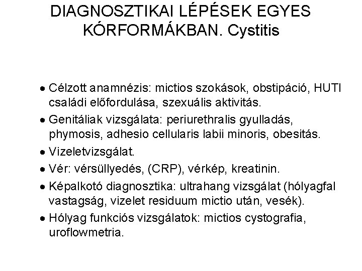 DIAGNOSZTIKAI LÉPÉSEK EGYES KÓRFORMÁKBAN. Cystitis · Célzott anamnézis: mictios szokások, obstipáció, HUTI családi előfordulása,