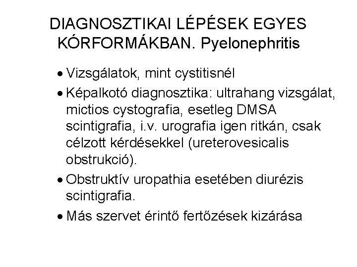 DIAGNOSZTIKAI LÉPÉSEK EGYES KÓRFORMÁKBAN. Pyelonephritis · Vizsgálatok, mint cystitisnél · Képalkotó diagnosztika: ultrahang vizsgálat,