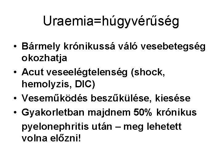 Uraemia=húgyvérűség • Bármely krónikussá váló vesebetegség okozhatja • Acut veseelégtelenség (shock, hemolyzis, DIC) •