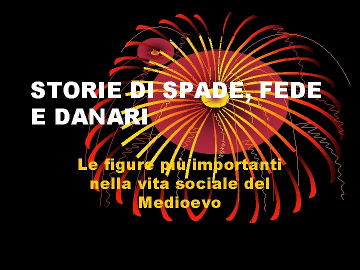 STORIE DI SPADE, FEDE E DANARI Le figure più importanti nella vita sociale del