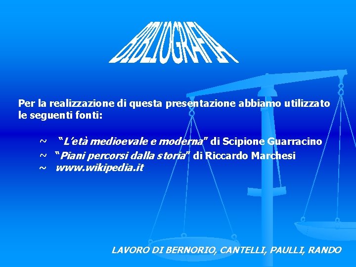 Per la realizzazione di questa presentazione abbiamo utilizzato le seguenti fonti: ~ “L’età medioevale