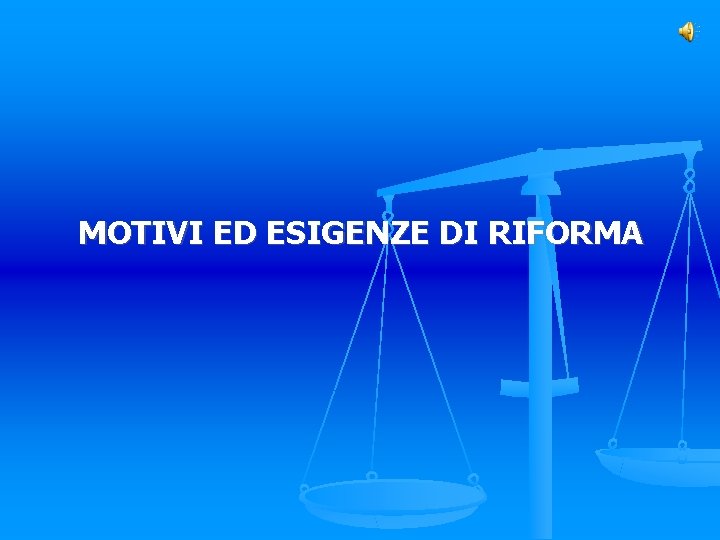 MOTIVI ED ESIGENZE DI RIFORMA 