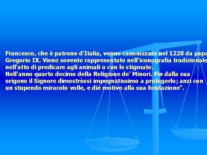 Francesco, che è patrono d'Italia, venne canonizzato nel 1228 da papa Gregorio IX. Viene