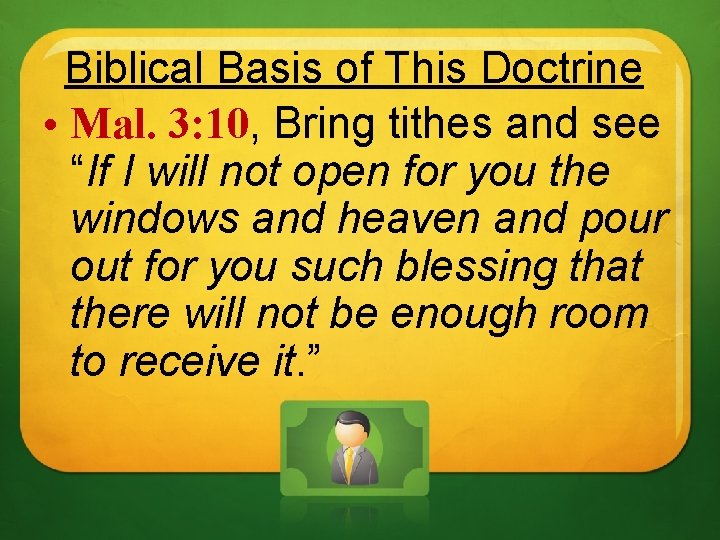 Biblical Basis of This Doctrine • Mal. 3: 10, Bring tithes and see “If