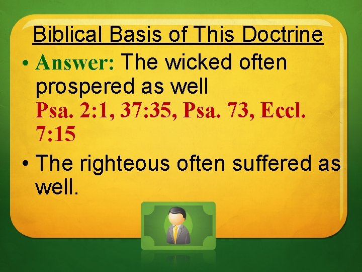 Biblical Basis of This Doctrine • Answer: The wicked often prospered as well Psa.