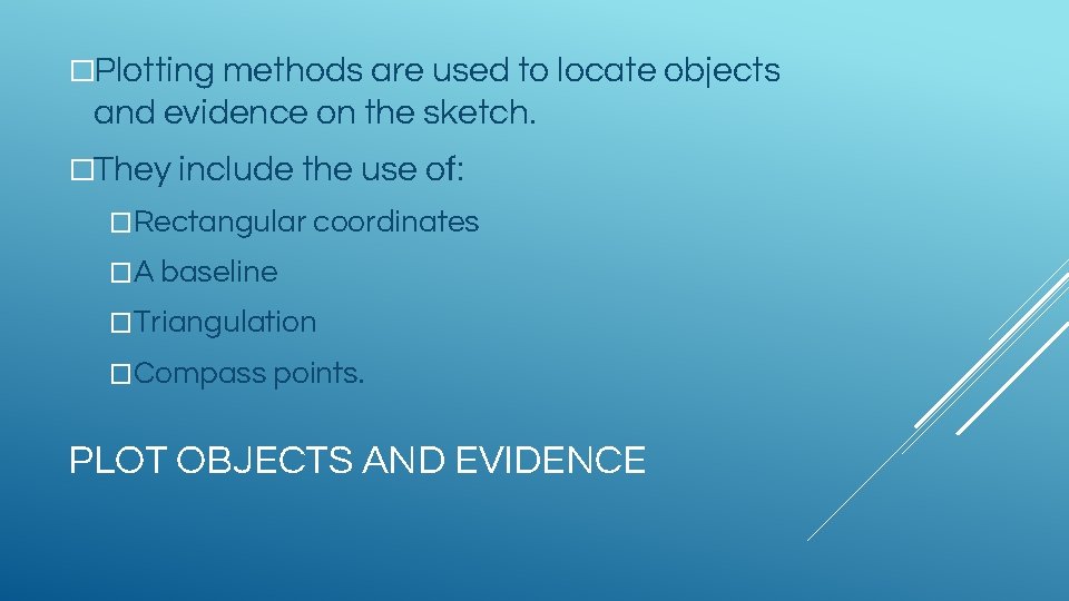 �Plotting methods are used to locate objects and evidence on the sketch. �They include