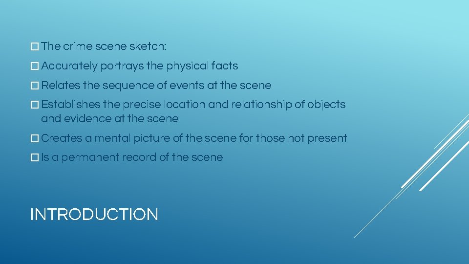 � The crime scene sketch: � Accurately portrays the physical facts � Relates the