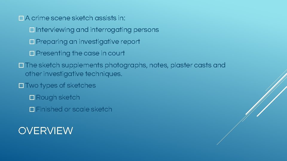 � A crime scene sketch assists in: � Interviewing and interrogating persons � Preparing