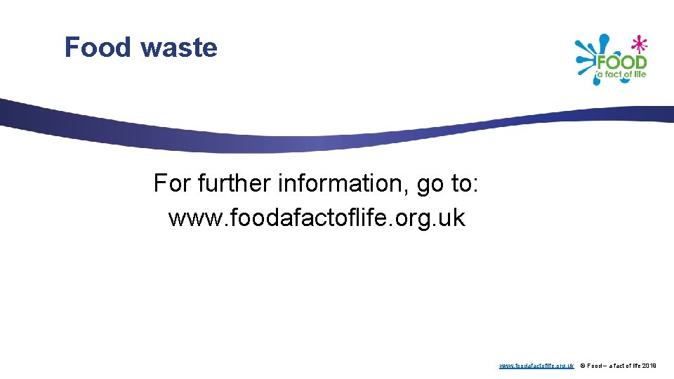 Food waste For further information, go to: www. foodafactoflife. org. uk © Food –