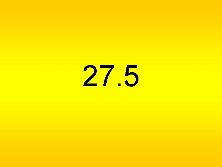 27. 5 27. 5