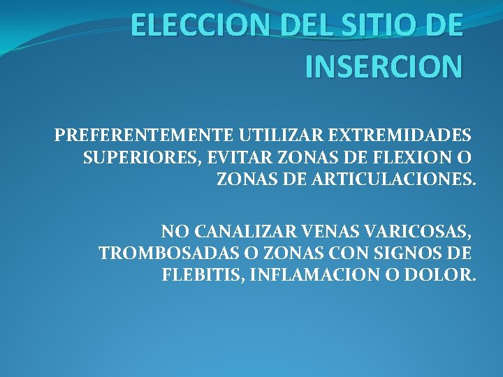 ELECCION DEL SITIO DE INSERCION PREFERENTEMENTE UTILIZAR EXTREMIDADES SUPERIORES, EVITAR ZONAS DE FLEXION O