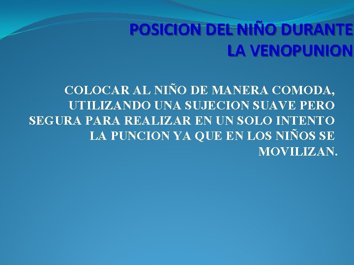 POSICION DEL NIÑO DURANTE LA VENOPUNION COLOCAR AL NIÑO DE MANERA COMODA, UTILIZANDO UNA