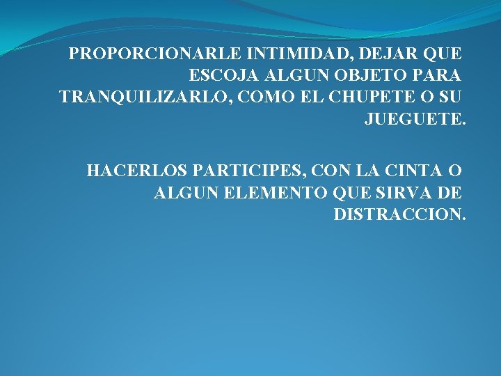 PROPORCIONARLE INTIMIDAD, DEJAR QUE ESCOJA ALGUN OBJETO PARA TRANQUILIZARLO, COMO EL CHUPETE O SU