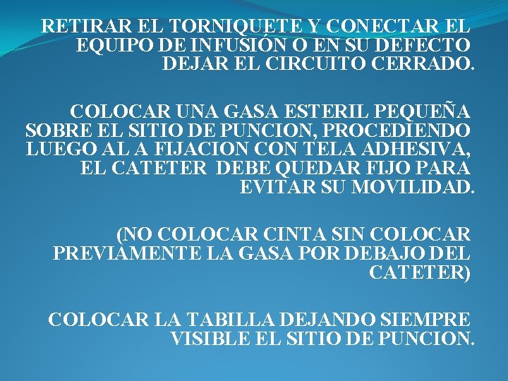 RETIRAR EL TORNIQUETE Y CONECTAR EL EQUIPO DE INFUSIÓN O EN SU DEFECTO DEJAR