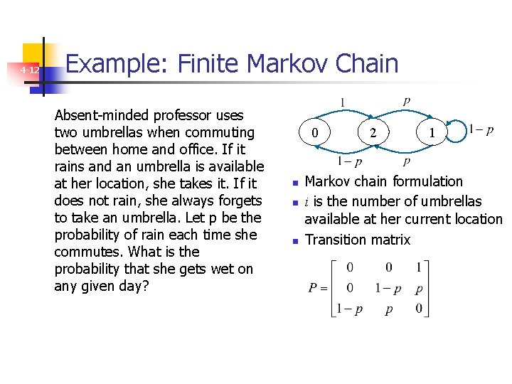 4 -12 Example: Finite Markov Chain Absent-minded professor uses two umbrellas when commuting between