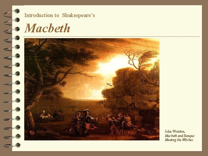 Introduction to Shakespeare’s Macbeth John Worston, Macbeth and Banquo Meeting the Witches 