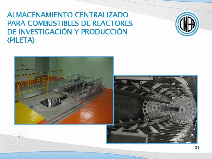 ALMACENAMIENTO CENTRALIZADO PARA COMBUSTIBLES DE REACTORES DE INVESTIGACIÓN Y PRODUCCIÓN (PILETA) 21 