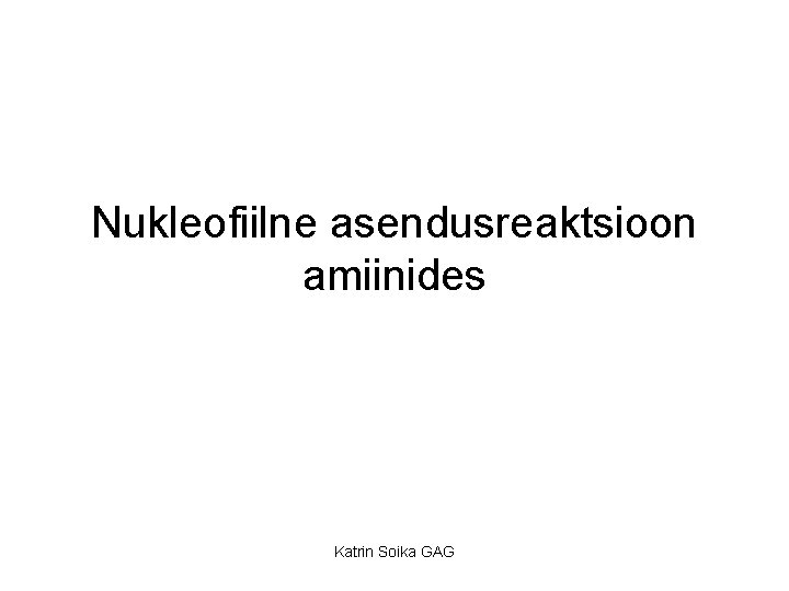 Nukleofiilne asendusreaktsioon amiinides Katrin Soika GAG 