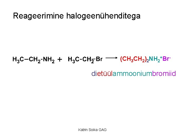 Reageerimine halogeenühenditega (CH 3 CH 2)2 NH 2+Br- dietüülammooniumbromiid Katrin Soika GAG 