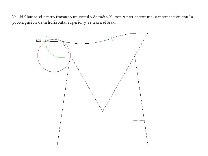 7º. - Hallamos el centro trazando un circulo de radio 32 mm y nos