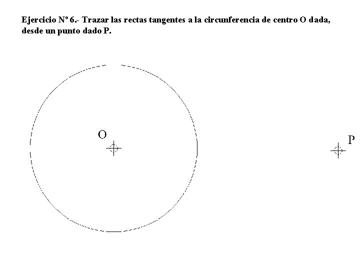 Ejercicio Nº 6. - Trazar las rectas tangentes a la circunferencia de centro O