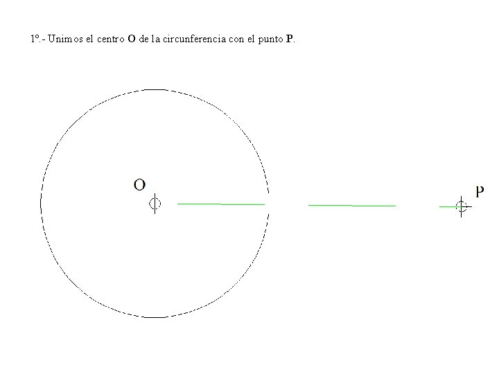 1º. - Unimos el centro O de la circunferencia con el punto P. 