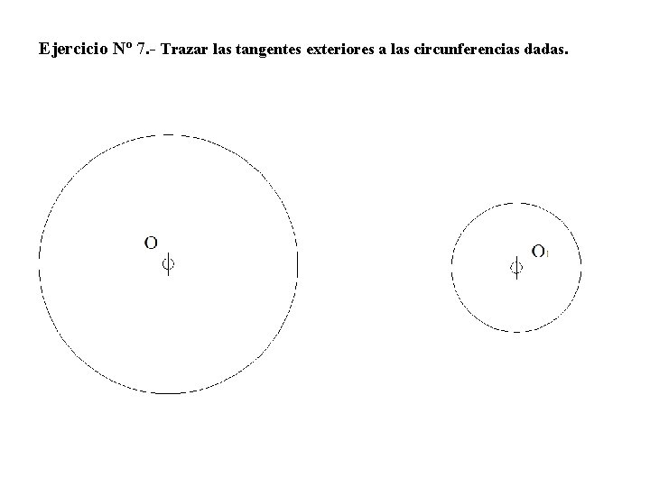 Ejercicio Nº 7. - Trazar las tangentes exteriores a las circunferencias dadas. 