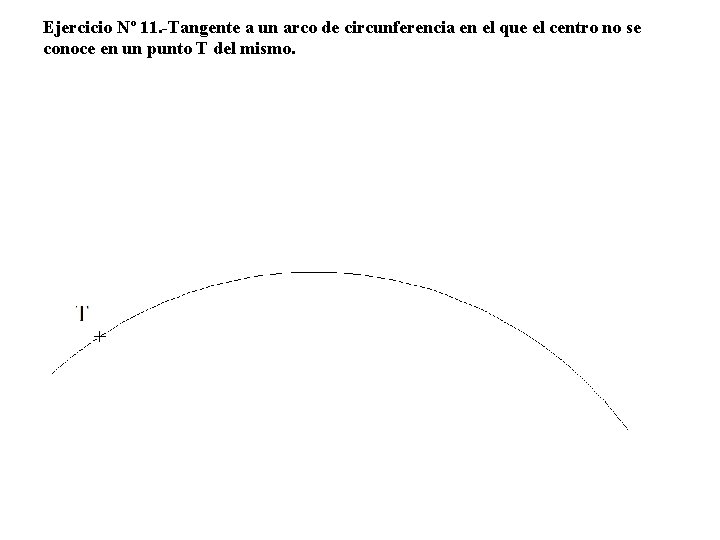 Ejercicio Nº 11. -Tangente a un arco de circunferencia en el que el centro