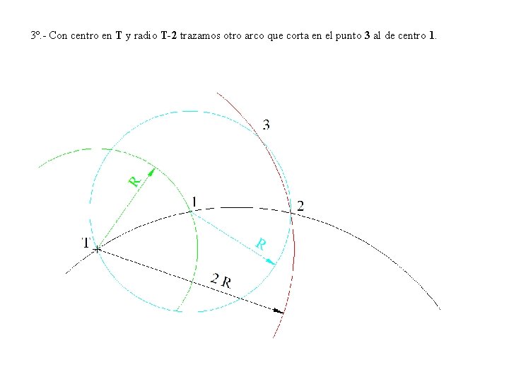 3º. - Con centro en T y radio T-2 trazamos otro arco que corta