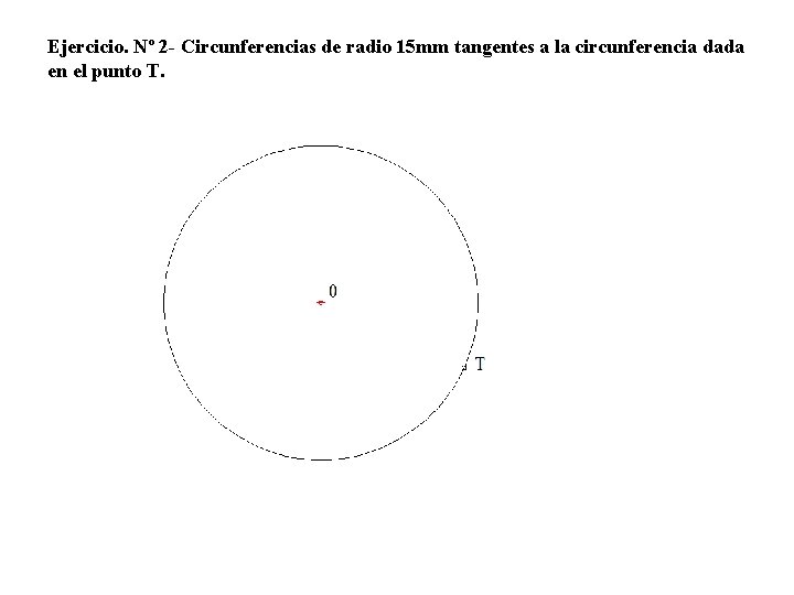 Ejercicio. Nº 2 - Circunferencias de radio 15 mm tangentes a la circunferencia dada