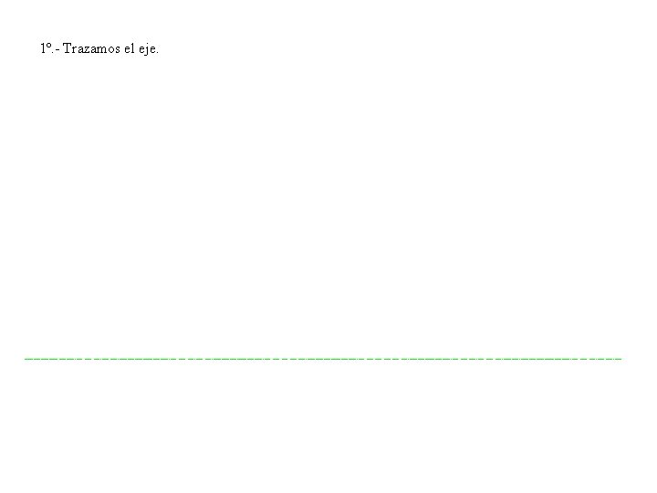 1º. - Trazamos el eje. 