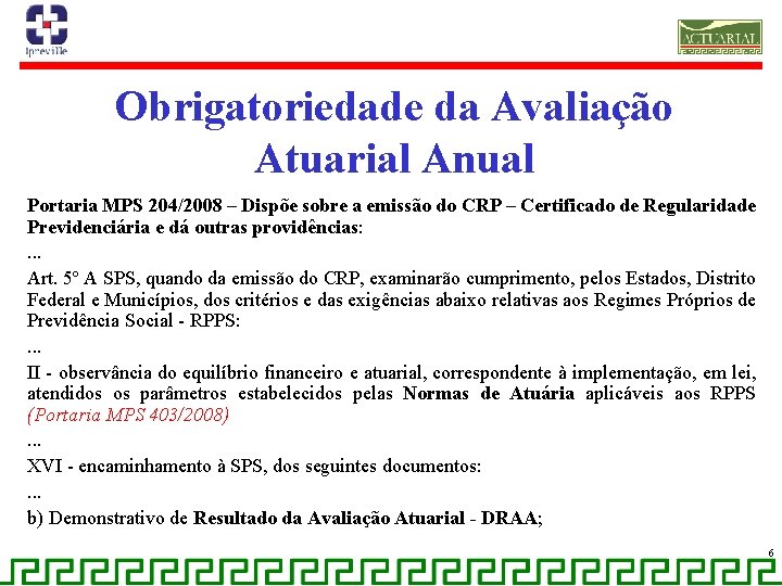 Obrigatoriedade da Avaliação Atuarial Anual Portaria MPS 204/2008 – Dispõe sobre a emissão do