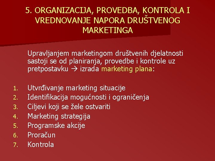 5. ORGANIZACIJA, PROVEDBA, KONTROLA I VREDNOVANJE NAPORA DRUŠTVENOG MARKETINGA Upravljanjem marketingom društvenih djelatnosti sastoji 5. ORGANIZACIJA, PROVEDBA, KONTROLA I VREDNOVANJE NAPORA DRUŠTVENOG MARKETINGA Upravljanjem marketingom društvenih djelatnosti sastoji
