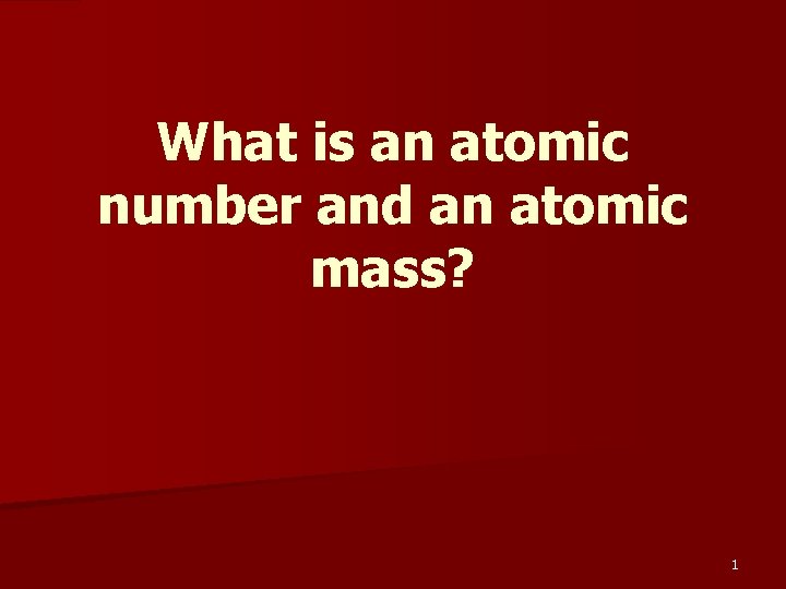 What is an atomic number and an atomic mass? 1 