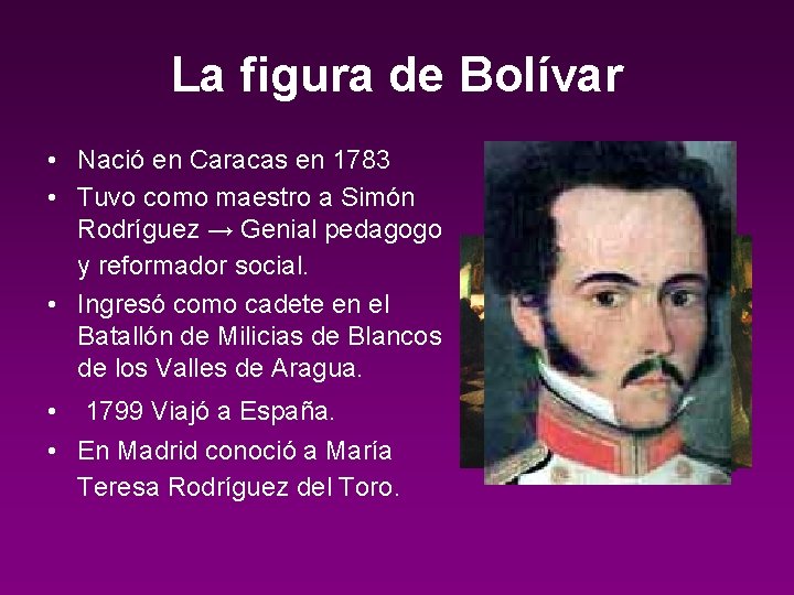 La figura de Bolívar • Nació en Caracas en 1783 • Tuvo como maestro