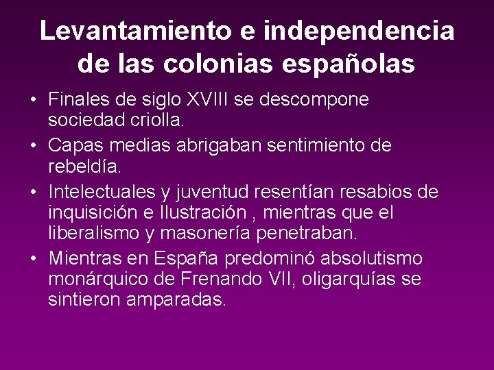 Levantamiento e independencia de las colonias españolas • Finales de siglo XVIII se descompone